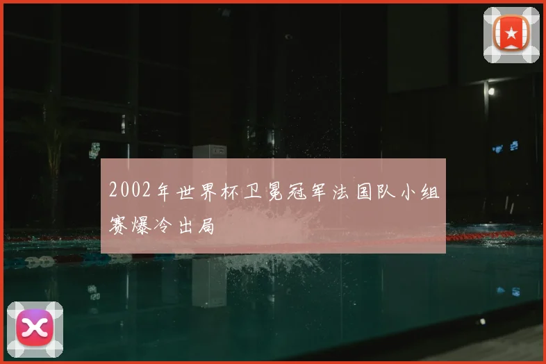 2002年世界杯卫冕冠军法国队小组赛爆冷出局